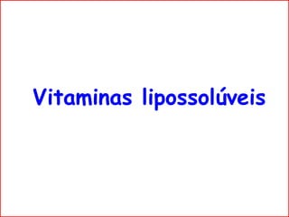 Vitaminas lipossolúveis
 