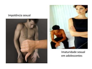 Impotência sexual
Imaturidade sexual
em adolescentes
 
