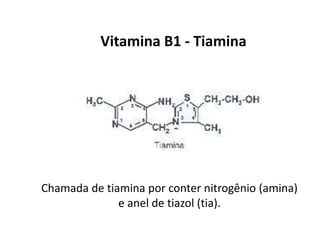 Vitamina B1 - Tiamina
Chamada de tiamina por conter nitrogênio (amina)
e anel de tiazol (tia).
 