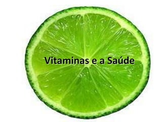 Vitaminas e a Saúde
 