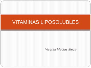 VITAMINAS LIPOSOLUBLES

Vicenta Macías Meza

 