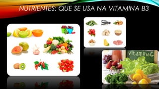 NUTRIENTES: QUE SE USA NA VITAMINA B3 
 