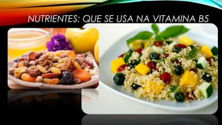 NUTRIENTES: QUE SE USA NA VITAMINA B5 
 