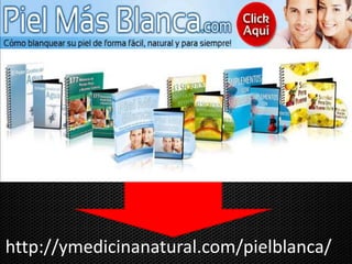 http://ymedicinanatural.com/pielblanca/
 