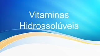 Vitaminas
Hidrossolúveis
 