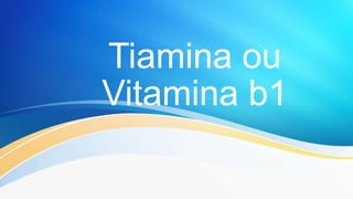 Tiamina ou
Vitamina b1
 