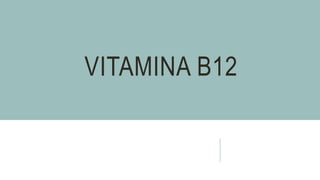 VITAMINA B12
 