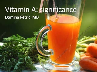 Domina Petric, MD
Vitamin A: significance
 