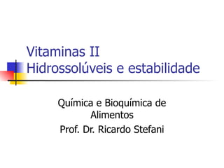 Vitaminas II Hidrossolúveis e estabilidade Química e Bioquímica de Alimentos Prof. Dr. Ricardo Stefani 