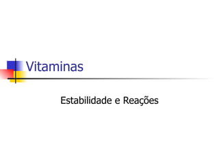 Vitaminas Estabilidade e Reações 