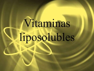 Vitaminas
liposolubles
 