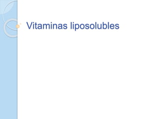 Vitaminas liposolubles
 