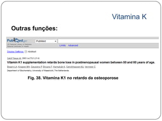 Vitamina K
Outras funções:




     Fig. 38. Vitamina K1 no retardo da osteoporose
 