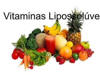 Vitaminas Lipossolúvei
 
