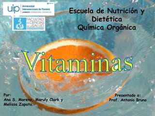Escuela de Nutrición y 
Dietética 
Química Orgánica 
Por: 
Ana S. Moreno, Maruly Clark y 
Melissa Zapata. 
Presentado a: 
Prof. Antonio Bruno 
 