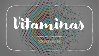 Vitaminas
Bioquímica y nutrición
 