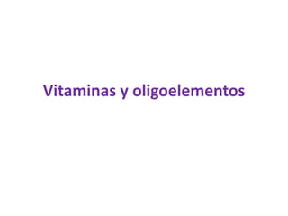 Vitaminas y oligoelementos 
 
