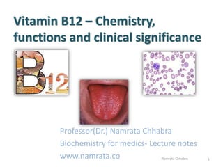 Vitamin B12 – Chemistry,
functions and clinical significance
Professor(Dr.) Namrata Chhabra
Biochemistry for medics- Lecture notes
www.namrata.co 1Namrata Chhabra
 
