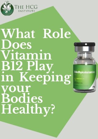 What Role
Does
Vitamin
B12 Play
in Keeping
your
Bodies
Healthy?
 
