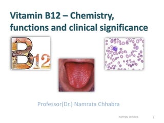 Vitamin B12 – Chemistry,
functions and clinical significance
Professor(Dr.) Namrata Chhabra
1
Namrata Chhabra
 