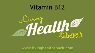 www.livinghealthshack.com
Vitamin B12
 