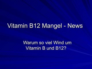 Vitamin B12 Mangel - News Warum so viel Wind um Vitamin B und B12? 