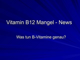 Vitamin B12 Mangel - News Was tun B-Vitamine genau? 