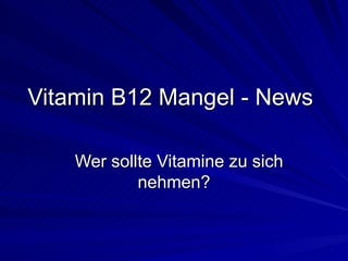 Vitamin B12 Mangel - News Wer sollte Vitamine zu sich nehmen? 