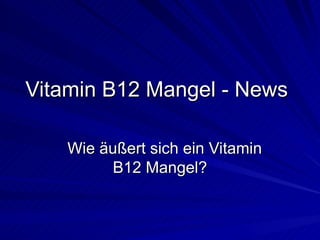 Vitamin B12 Mangel - News Wie äußert sich ein Vitamin B12 Mangel? 