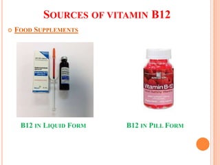 SOURCES OF VITAMIN B12
 FOOD SUPPLEMENTS
B12 IN LIQUID FORM B12 IN PILL FORM
 