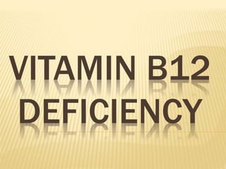 VITAMIN B12
DEFICIENCY
 