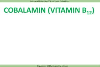 Abbottabad University Of Science And Technology
Department Of Pharmaceutical Sciences
COBALAMIN (VITAMIN B12)
 
