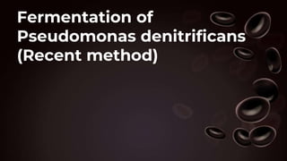 Fermentation of
Pseudomonas denitrificans
(Recent method)
 