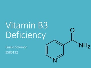 Vitamin B3
Deficiency
Emilio Solomon
5580132
 