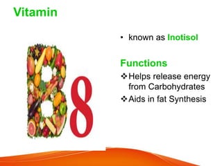 Vitamin
• known as Inotisol
Functions
Helps release energy
from Carbohydrates
Aids in fat Synthesis
 