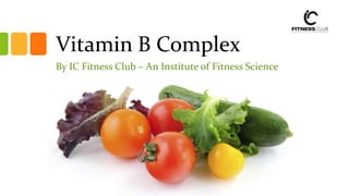 Vitamin B Complex
By IC Fitness Club – An Institute of Fitness Science
 