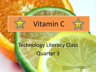 Vitamin C C C http://teachgreenchemnh.wikispaces.com/file/view/ist2_1535852-vitamin-c-overdose.jpg/44838707/ist2_1535852-vitamin-c-overdose.jpg Technology Literacy Class Quarter 3 