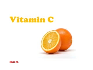Vitamin C



Matt M.
 