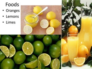 Foods
• Oranges
• Lemons
• Limes
