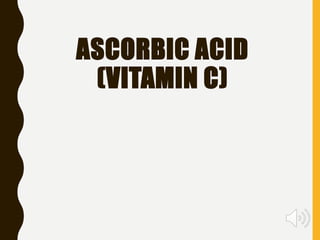 ASCORBIC ACID
(VITAMIN C)
 