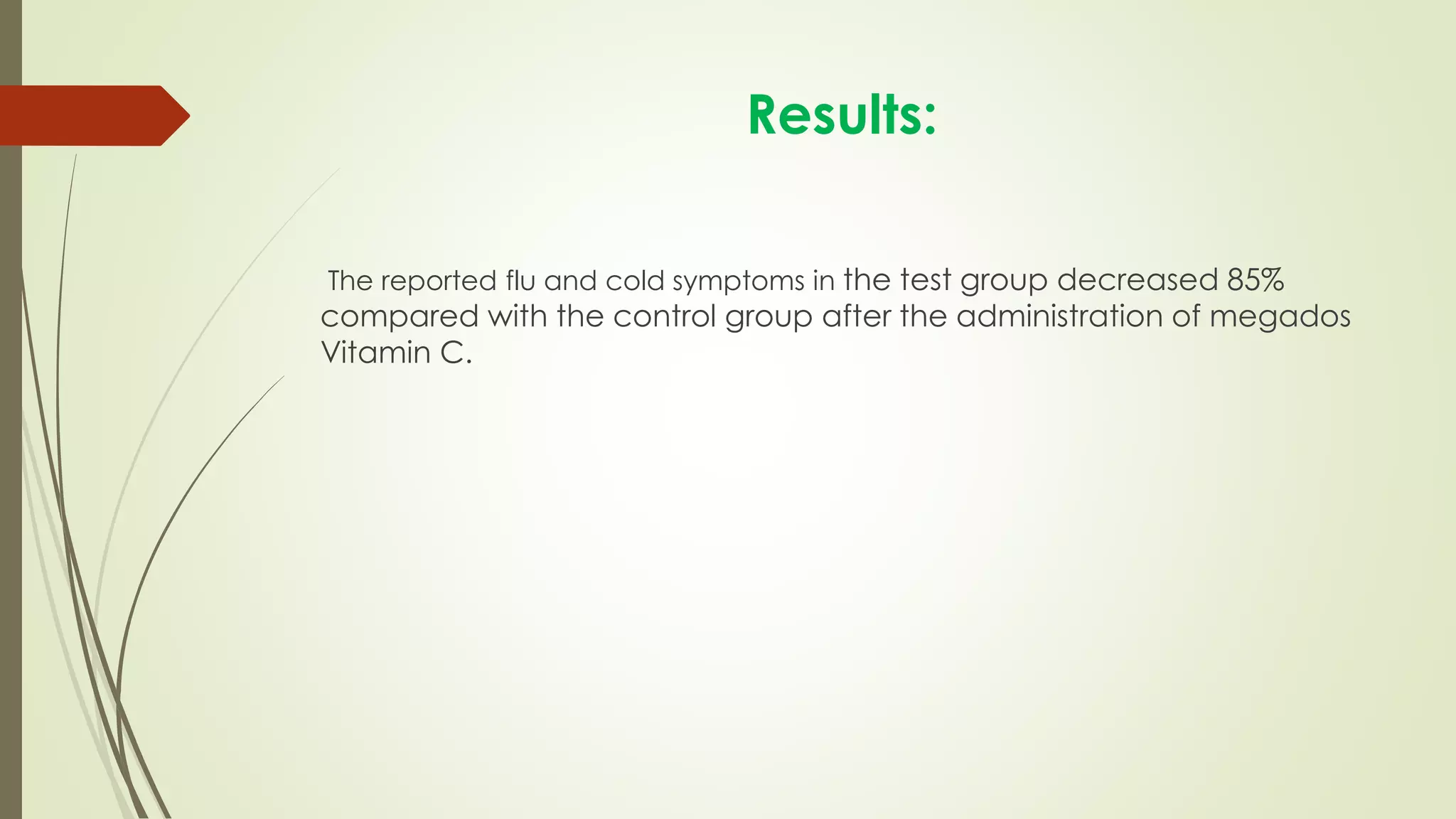 Results:
The reported flu and cold symptoms in the test group decreased 85%
compared with the control group after the administration of megados
Vitamin C.
 