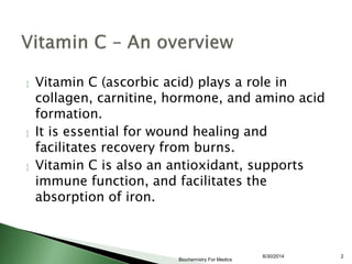  Vitamin C (ascorbic acid) plays a role in 
collagen, carnitine, hormone, and amino acid 
formation. 
 It is essential f...