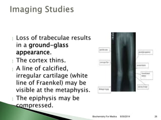  Loss of trabeculae results 
in a ground-glass 
appearance. 
 The cortex thins. 
 A line of calcified, 
irregular carti...