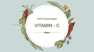 VITAMIN - C
Harini Ayyannagari
 