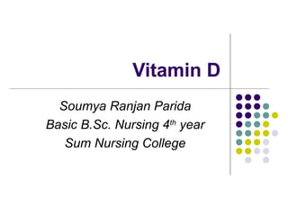 Vitamin D
Soumya Ranjan Parida
Basic B.Sc. Nursing 4th
year
Sum Nursing College
 