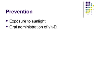 Prevention
 Exposure to sunlight
 Oral administration of vit-D
 