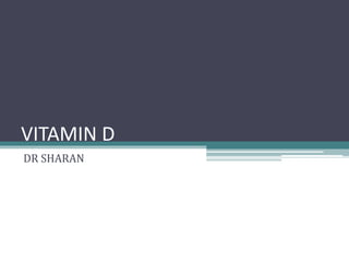 VITAMIN D
DR SHARAN
 