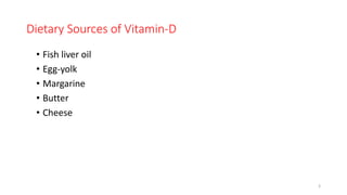 Dietary Sources of Vitamin-D
• Fish liver oil
• Egg-yolk
• Margarine
• Butter
• Cheese
3
 