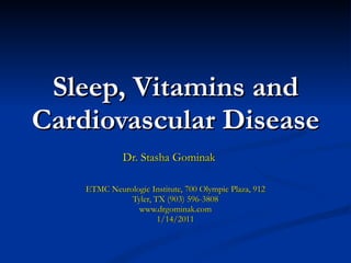 Sleep, Vitamins and Cardiovascular Disease Dr. Stasha Gominak ETMC Neurologic Institute, 700 Olympic Plaza, 912 Tyler, TX (903) 596-3808 www.drgominak.com 1/14/2011 