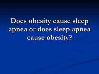 Does obesity cause sleep apnea or does sleep apnea cause obesity? 